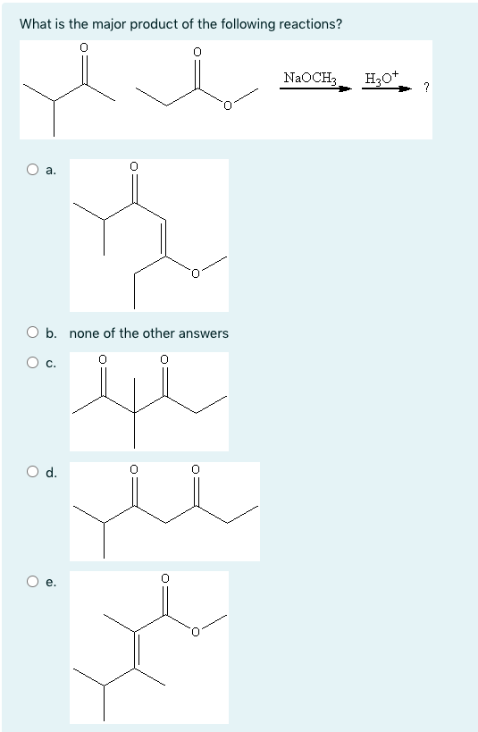 What is the major product of the following reactions?
NaOCH3
?
а.
O b. none of the other answers
C.
d.
е.
