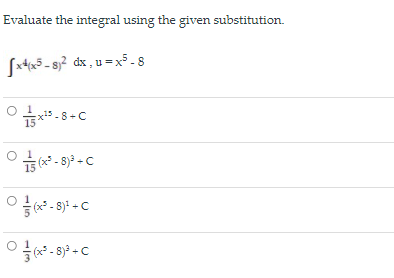 Evaluate the integral using the given substitution.
Sx4x5 -s;² dx , u =x5 -8
* - 8) + C
