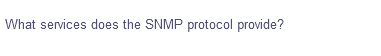What services does the SNMP protocol provide?

