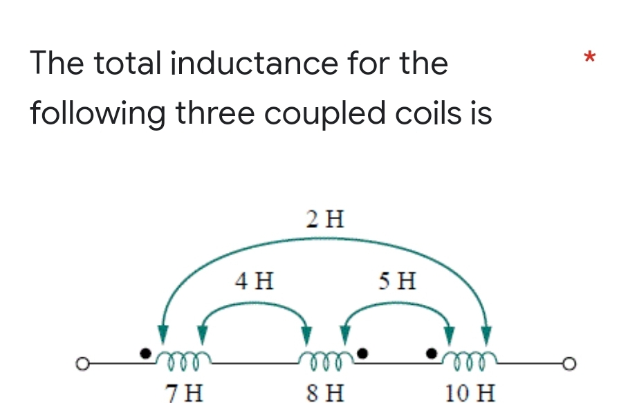 The total inductance for the
following three coupled coils is
O
7H
4 H
2 H
m
8 H
5 H
m
10 H
*