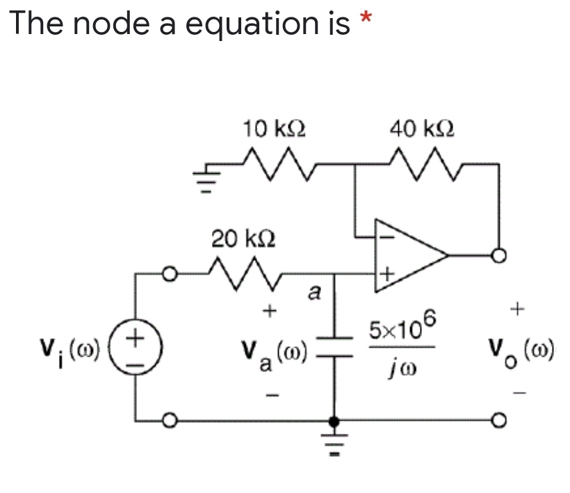 The node a equation is *
V; (ω)
(+1)
10 ΚΩ
20 ΚΩ
a
V.(ω)
H11
40 ΚΩ
5x106
jo
+
Vo (0)