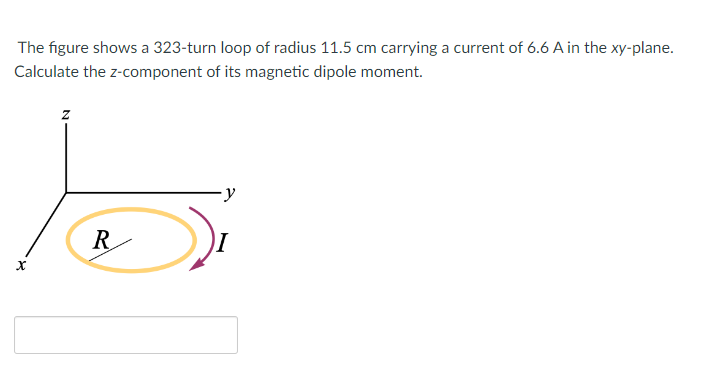 The figure shows a 323-turn loop of radius 11.5 cm carrying a current of 6.6 A in the xy-plane.
Calculate the z-component of its magnetic dipole moment.
Z
R
I