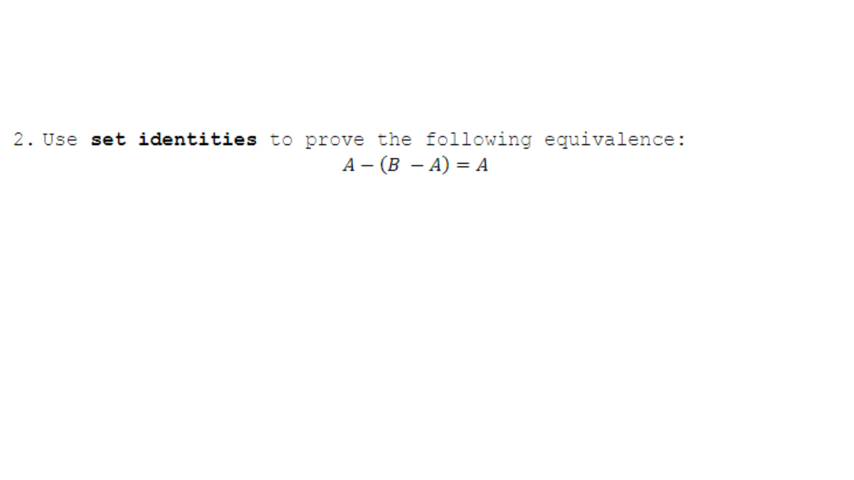 2. Use set identities to prove the following equivalence:
A (BA) = A