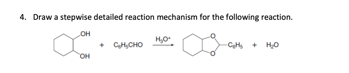 4. Draw a stepwise detailed reaction mechanism for the following reaction.
OH
H₂O+
+ C6H5CHO
-C6H5 + H₂O
OH