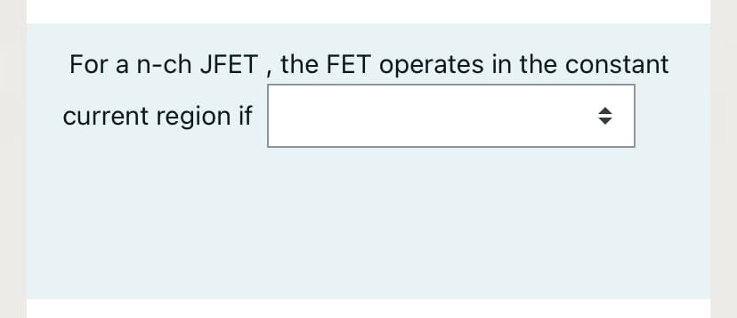 For a n-ch JFET , the FET operates in the constant
current region if
