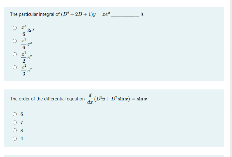 The particular integral of (D2 – 2D+1)y= xe",
is
3ez
d
The order of the differential equation
(D³y+D° sin æ) = sin æ
dx
8
