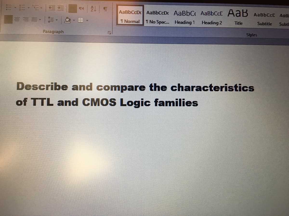 三-E. 11
AaBbCcDc AaBbCcDc AaBbC AaBbCcC AaB AaBbCcC AaBi
1加,2、讚
I Normal
T No Spa... Heading 1
Heading 2
Title
Subtitle
Subtl
Paragraph
Styles
Describe and compare the characteristics
of TTL and CMOS Logic families
