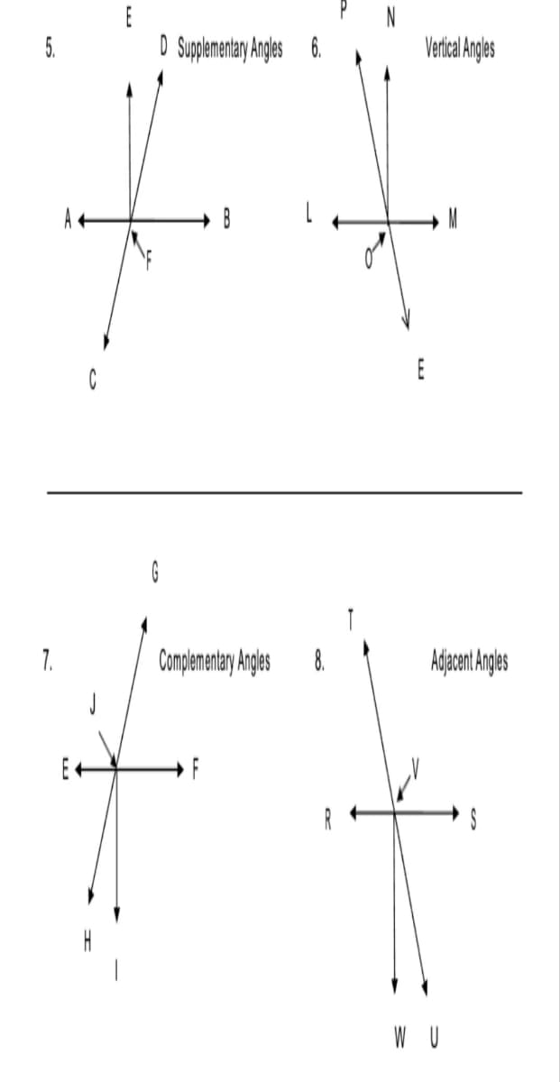 5.
7.
C
E
D Supplementary Angles 6.
G
B
Complementary Angles
Vertical Angles
E
Adjacent Angles
S