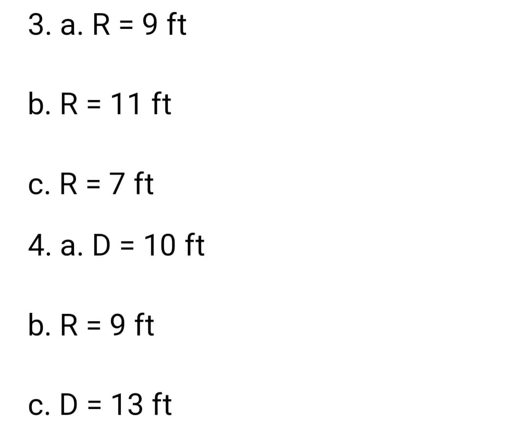 3. a. R = 9 ft
b. R = 11 ft
c. R = 7 ft
4. a. D = 10 ft
b. R = 9 ft
c. D = 13 ft