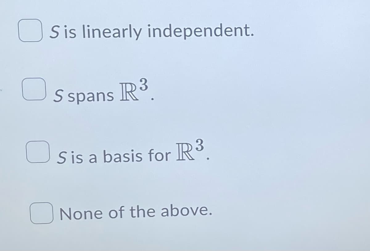 C
Sis linearly independent.
S spans R³.
S is a basis for R³.
None of the above.
