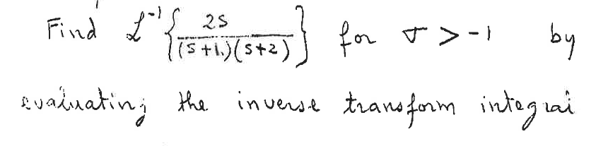 25
£") { [=1715) (5+2) } for
(5+1₁)
the inverse
evaluating
J> -1
by
transform integrai