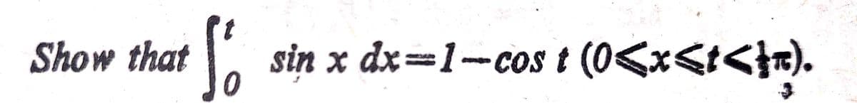 So
Show that
sin x dx=1-cos t (0<x<t<}).

