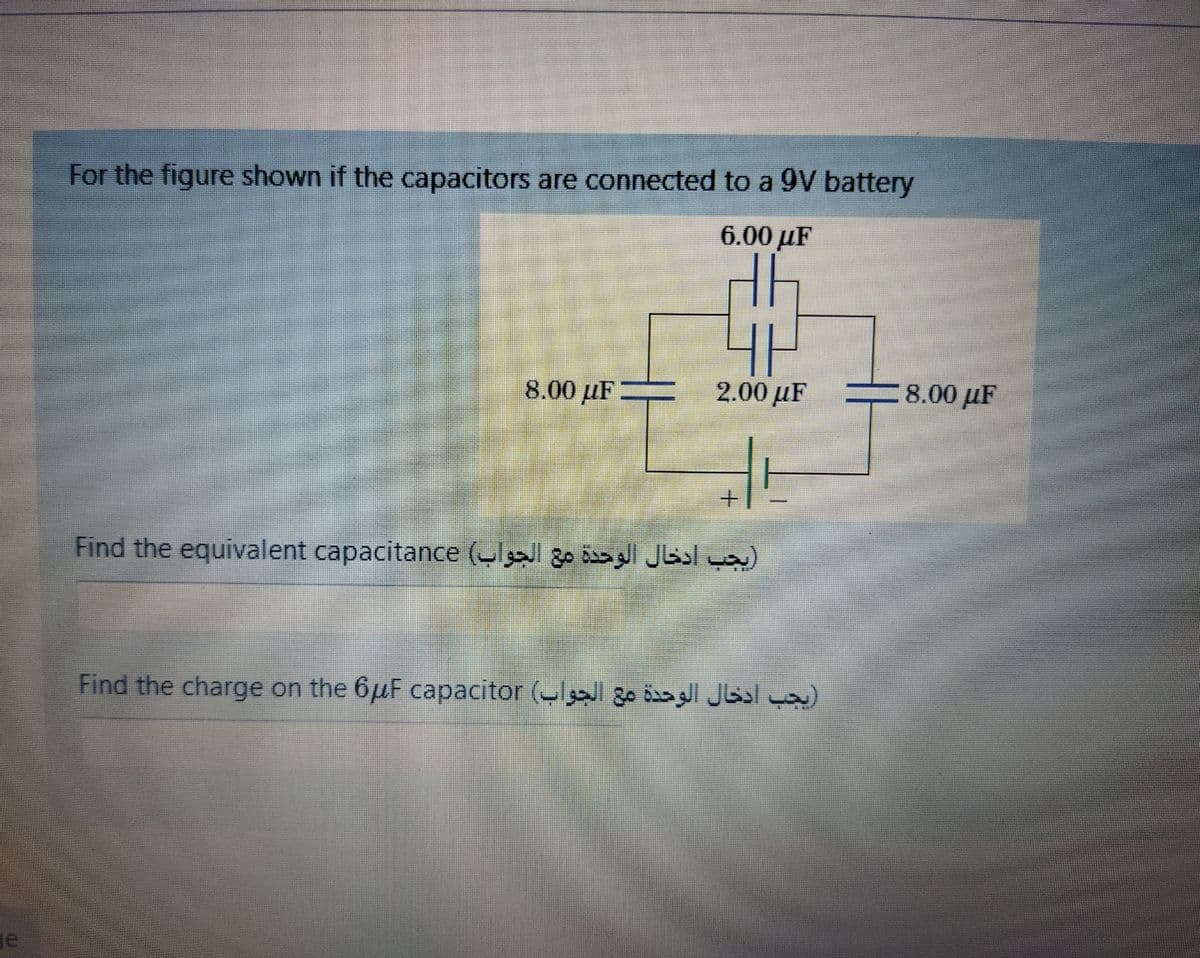 For the figure shown if the capacitors are connected to a 9V battery
6.00 µF
8.00 µF1
2.00 µF
8.00 µF
Find the equivalent capacitance ( o s l Jbsl)
Find the charge on the 6µF capacitor (I go öa l Jbsl yoau)
ge
