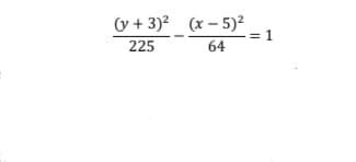 (y + 3)2 (x – 5)²
= 1
225
64
