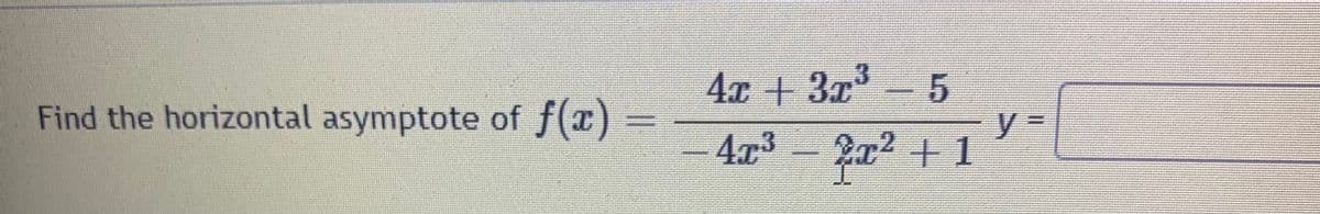 Find the horizontal asymptote of f(x)
4x + 3x 5
4.x3
