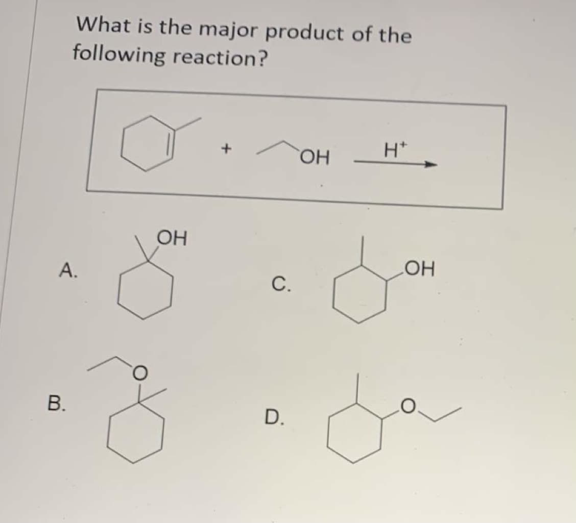 What is the major product of the
following reaction?
H*
HO,
OH
COH
А.
D.
C.
B.

