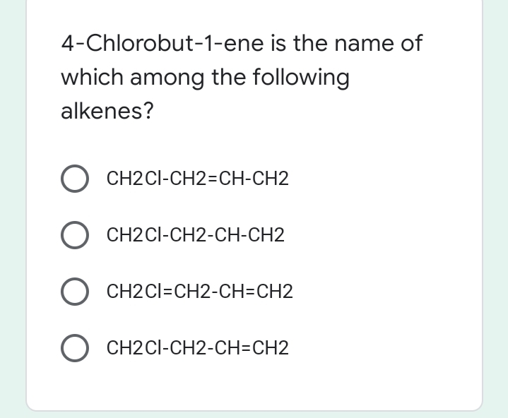 4-Chlorobut-1-ene is the name of
which among the following
alkenes?
O CH2CI-CH2=CH-CH2
O CH2CI-CH2-CH-CH2
O CH2CI=CH2-CH=CH2
O CH2CI-CH2-CH=CH2

