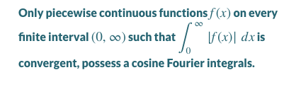 Only piecewise continuous functionsf(x) on every
finite interval (0, 0) such that
F(x)| dxis
convergent, possess a cosine Fourier integrals.
