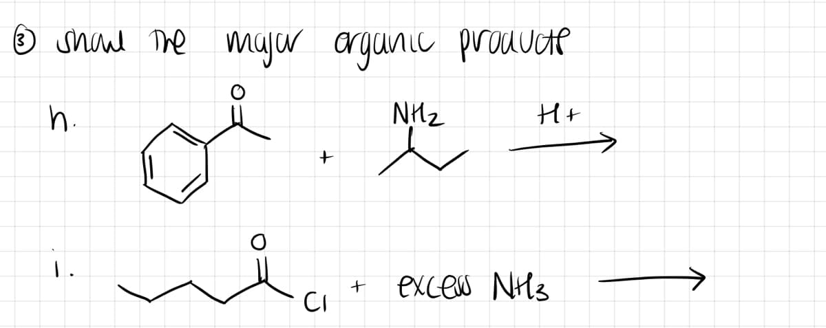 3 show the major organic producte
h.
NH₂
1.
+
CI
Hr
+ excess NH3