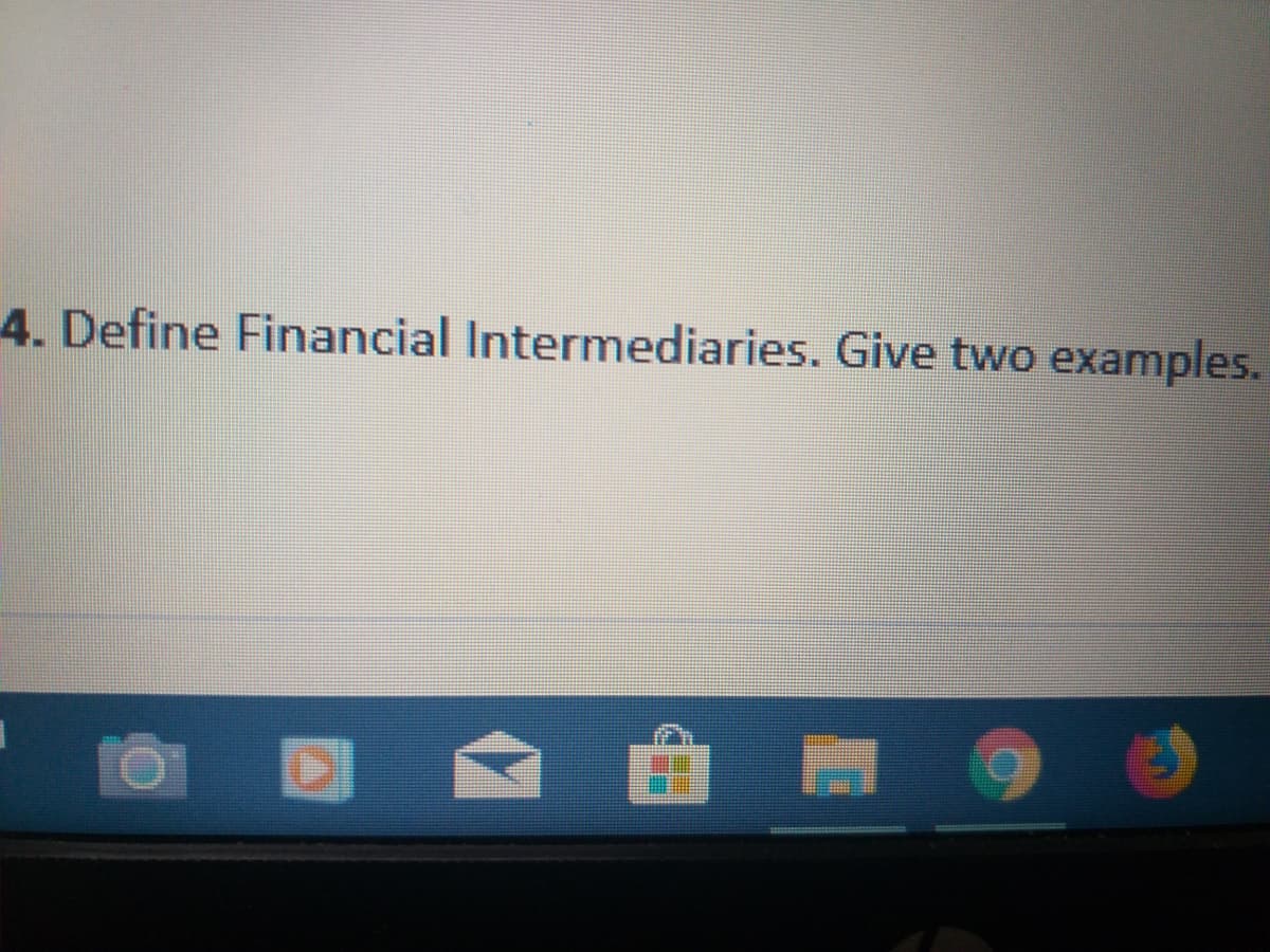 4. Define Financial Intermediaries. Give two examples.
