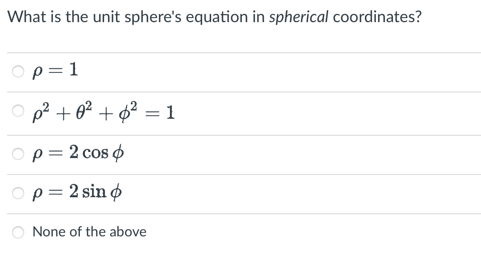 What is the unit sphere's equation in spherical coordinates?
p=1
2
p² + 0² +6² = 1
p=2 cos p
p = 2 sin p
None of the above