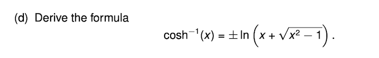 (d) Derive the formula
cosh (x) = +In (x + /x² – 1)
±in (x + V* =
-
