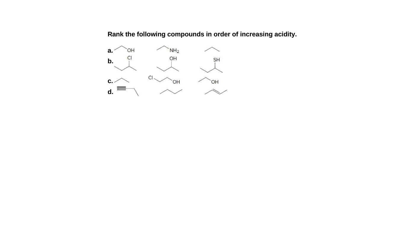 Rank the following compounds in order of increasing acidity.
a.
HO.
NH2
b.
CI
OH
SH
с.
HO.
HO,
d.
