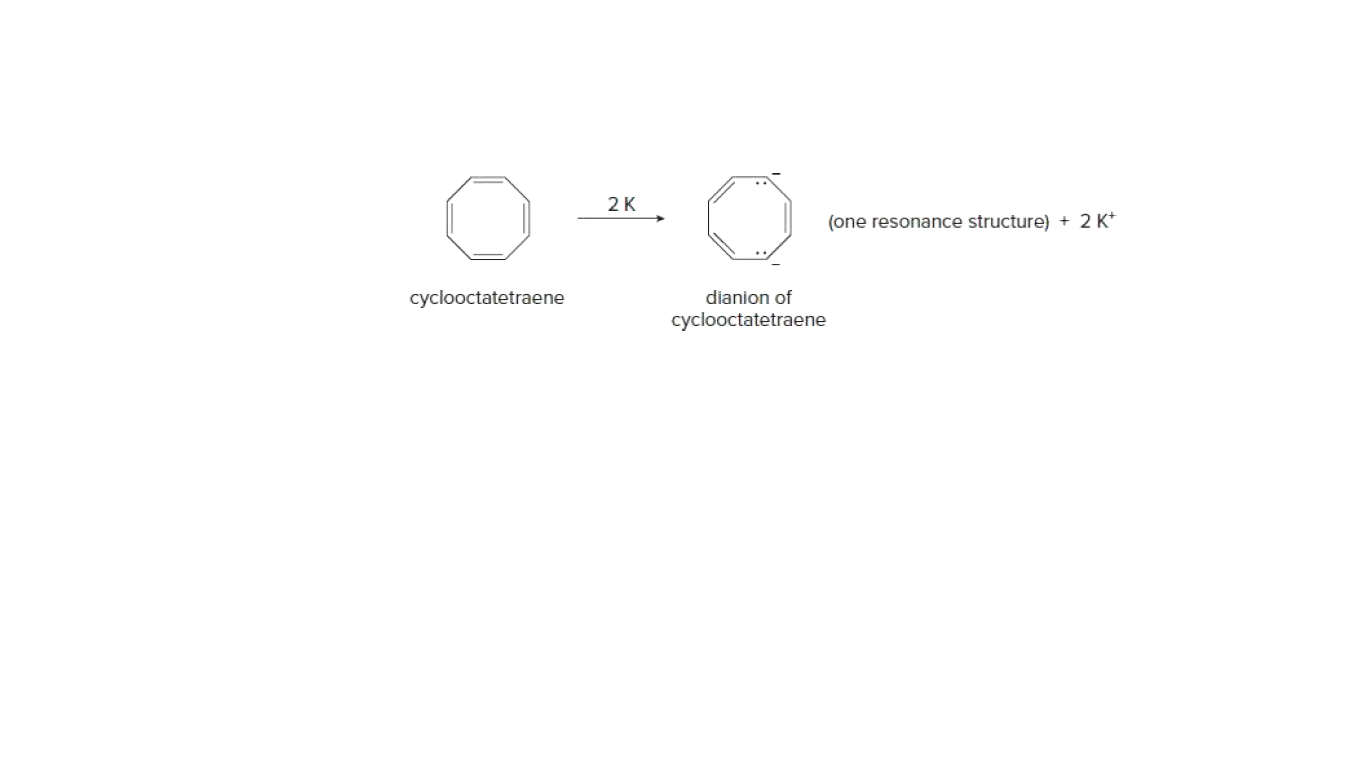 2K
(one resonance structure) + 2 K*
cyclooctatetraene
dianion of
cyclooctatetraene
