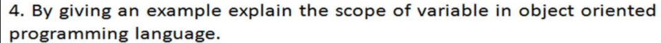 4. By giving an example explain the scope of variable in object oriented
programming language.
