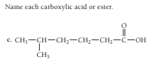 Name each carboxylic acid or ester.
c. CH;-CH-CH2-CH2-CH2-C-OH
CH,
