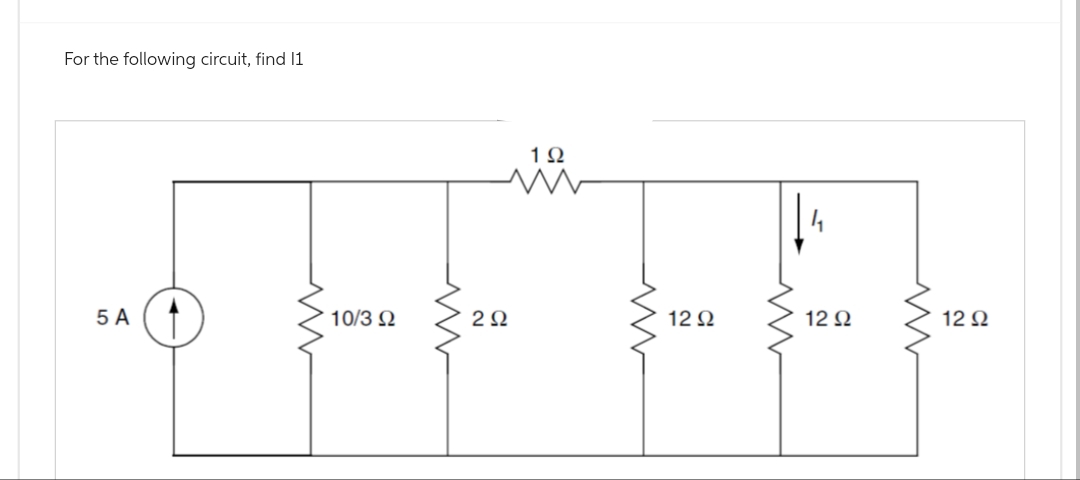 For the following circuit, find I1
5A
10/3 Ω
2Ω
Μ
1Ω
12 Ω
12 Ω
12 Ω