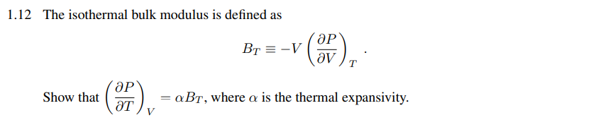 1.12 The isothermal bulk modulus is defined as
ӘР
BT = -V
ƏV
ӘР
Show that
= aBT, where a is the thermal expansivity.
ƏT
