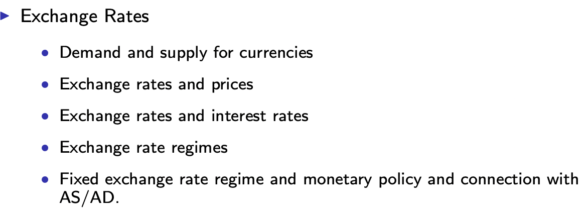 Exchange Rates
• Demand and supply for currencies
• Exchange rates and prices
• Exchange rates and interest rates
• Exchange rate regimes
Fixed exchange rate regime and monetary policy and connection with
AS/AD.