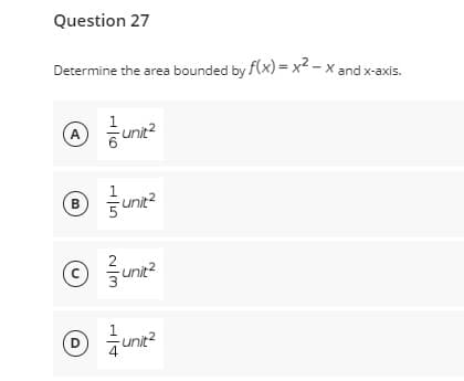 Question 27
Determine the area bounded by f(x)=x²-x and x-axis.
A unit²
B
unit²
16
v/m.
С
unit²
Ⓒunit²
D