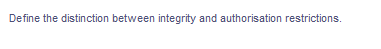 Define the distinction between integrity and authorisation restrictions.
