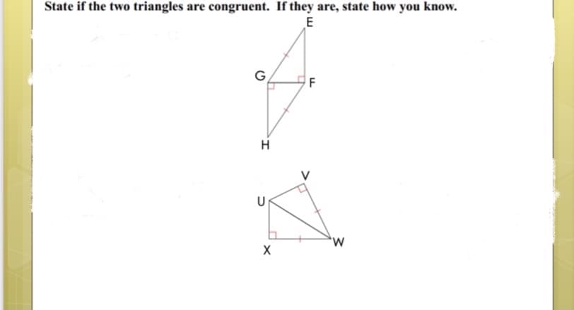 State if the two triangles are congruent. If they are, state how you know.
E
G
H
U
