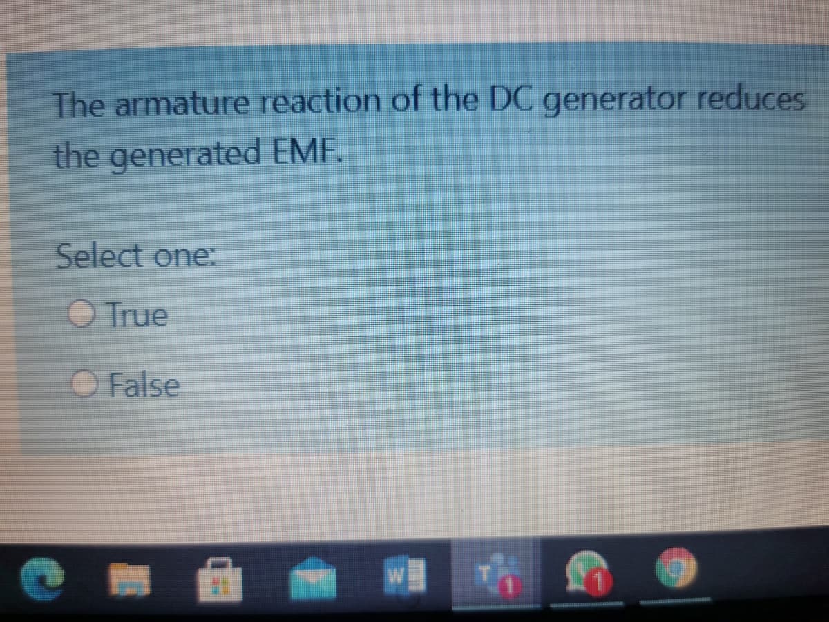 The armature reaction of the DC generator reduces
the generated EMF.
Select one:
O True
O False
