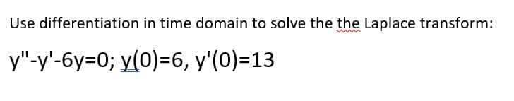 Use differentiation in time domain to solve the the Laplace transform:
y"-y'-6y=0; y(0)=6, y'(0)=13
