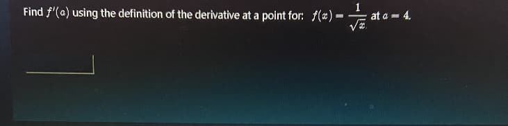 Find f'(a) using the definition of the derivative at a point for: f(x)=
1
at a = 4,