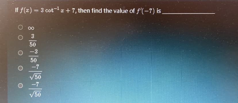 If f(x) = 3 cot-x+ 7, then find the value of f'(-7) is.
3
50
-3
50
50
V50
