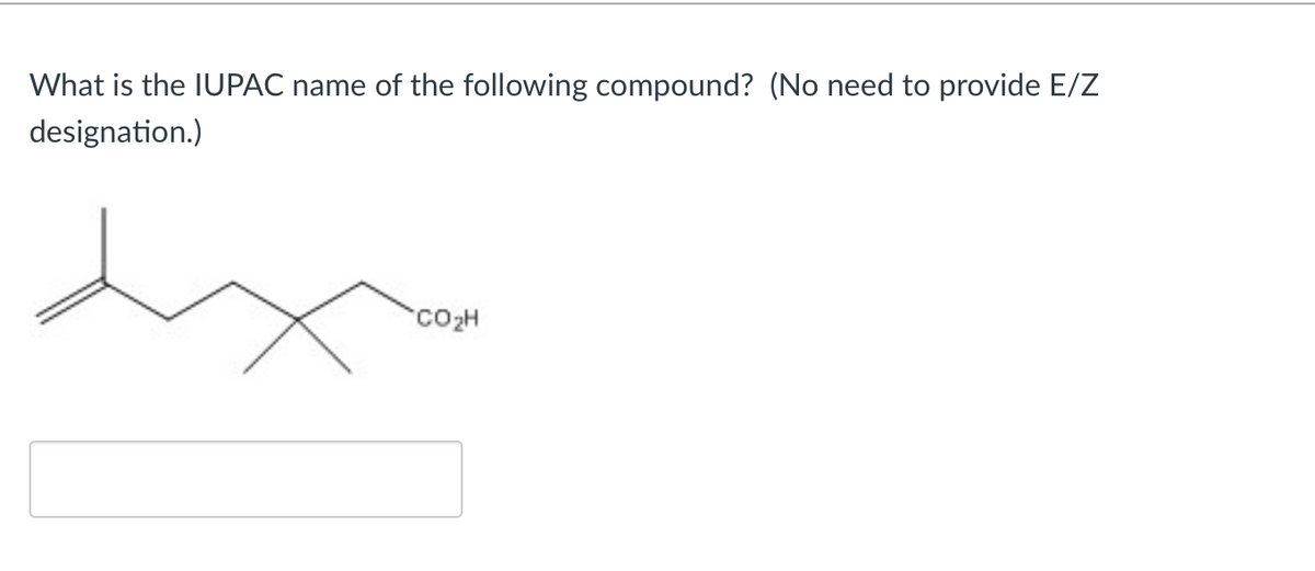 What is the IUPAC name of the following compound? (No need to provide E/Z
designation.)
CO₂H