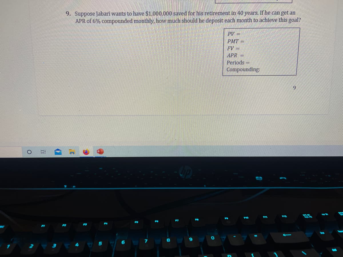 O
6:
9. Suppose Jabari wants to have $1,000,000 saved for his retirement in 40 years. If he can get an
APR of 6% compounded monthly, how much should he deposit each month to achieve this goal?
,C
5
6
9
0
PV =
PMT=
FV =
APR =
Periods =
Compounding:
9