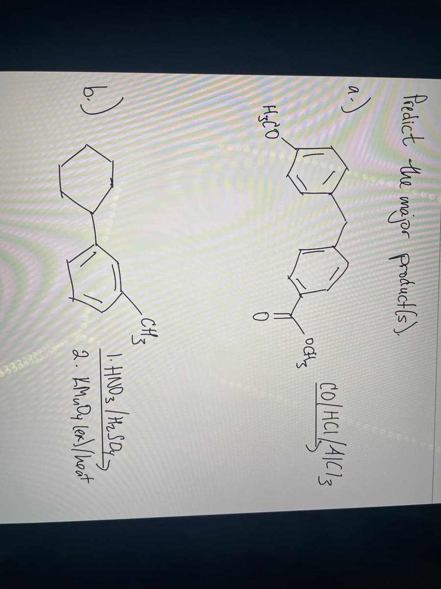 Predict the major product(s)
a.)
H₂CO
0
oct
CH3
CO|HC|/A/C13
1. HNO 3 / H₂ 5047
2. KM₂ Dy lex) / heat
***EEEEES
