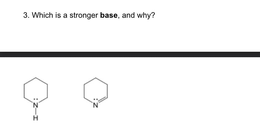 3. Which is a stronger base, and why?
I-Z:
H
N