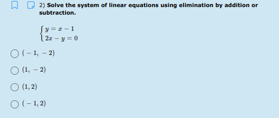 2) Solve the system of linear equations using elimination by addition or
subtraction.
Sy = z – 1
| 2z – y = 0
O (- 1, – 2)
O (1, – 2)
O (1, 2)
O (- 1, 2)
