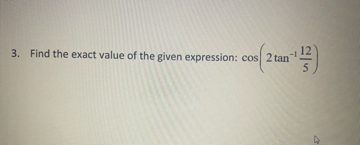 3. Find the exact value of the given expression: cos 2 tan
-1
12
5
