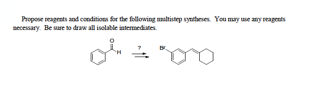 Propose reagents and conditions for the following multistep syntheses. You may use any reagents
necessary. Be sure to draw all isolable intermediates.
Br.
H.

