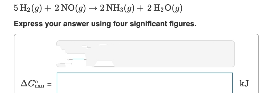 5 H₂(g) + 2NO(g) → 2 NH3(g) + 2 H₂O(g)
Express your answer using four significant figures.
AGxn =
kJ
