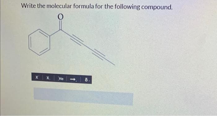 Write the molecular formula for the following compound.
O
X
X. He➡8.