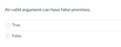 An valid argument can have false premises.
True
False
